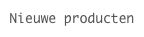 Nieuwe producten